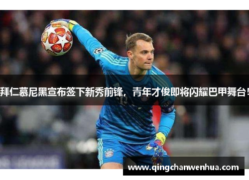 拜仁慕尼黑宣布签下新秀前锋,青年才俊即将闪耀巴甲舞台!